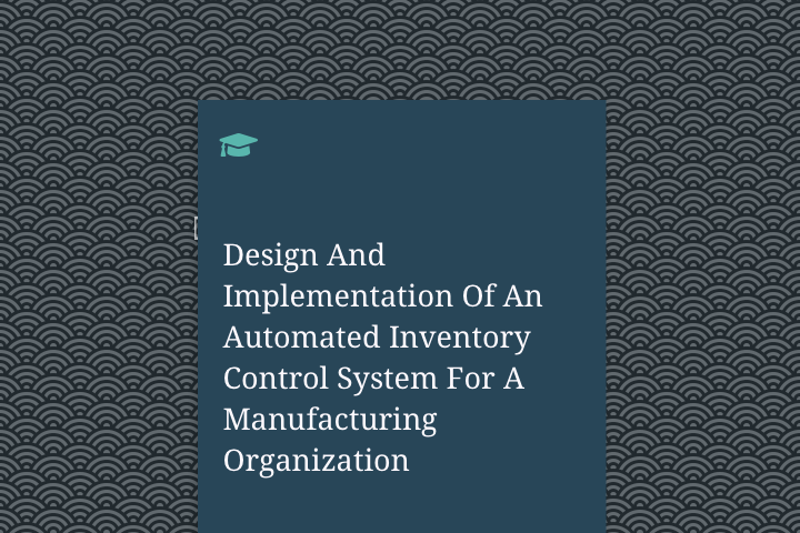 Design And Implementation Of An Automated Inventory Control System For A Manufacturing Organization