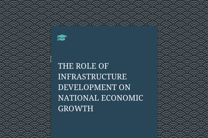 THE ROLE OF INFRASTRUCTURE DEVELOPMENT ON NATIONAL ECONOMIC GROWTH
