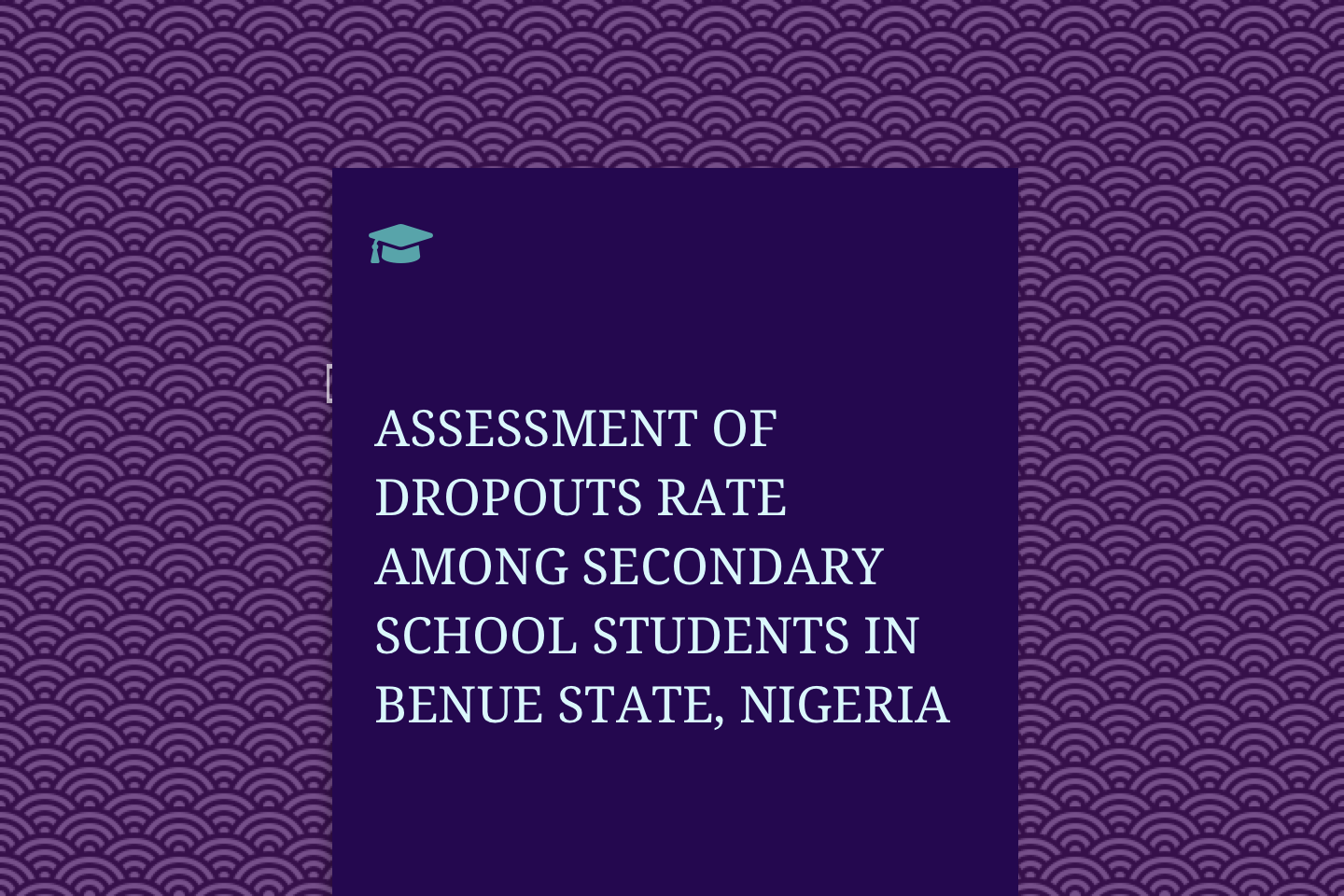ASSESSMENT OF DROPOUTS RATE AMONG SECONDARY SCHOOL STUDENTS IN BENUE STATE, NIGERIA