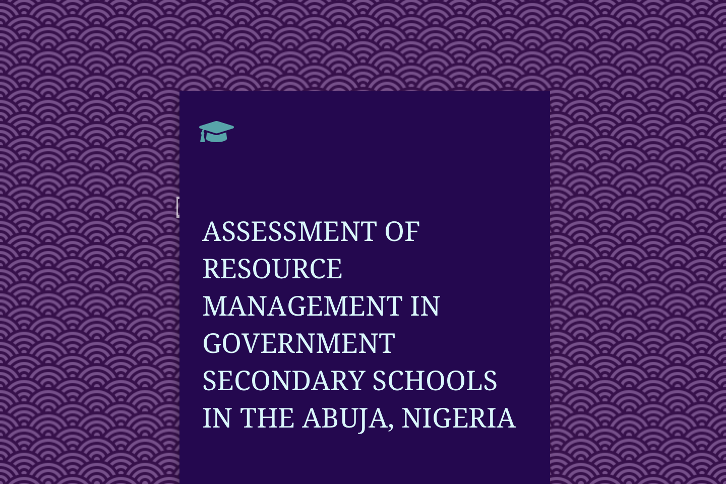 ASSESSMENT OF RESOURCE MANAGEMENT IN GOVERNMENT SECONDARY SCHOOLS IN THE FEDERAL CAPITAL TERRITORY (FCT) ABUJA, NIGERIA